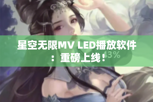 星空无限MV LED播放软件：重磅上线！