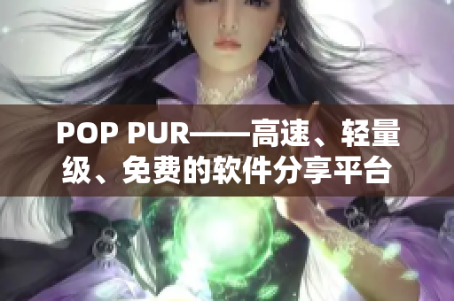 POP PUR——高速、轻量级、免费的软件分享平台