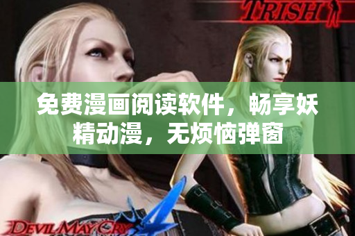 免费漫画阅读软件，畅享妖精动漫，无烦恼弹窗