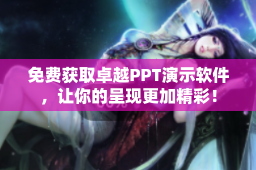 免费获取卓越PPT演示软件，让你的呈现更加精彩！