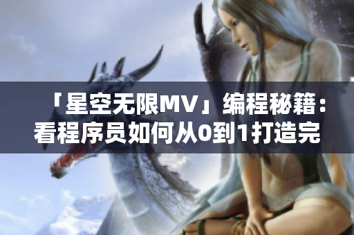 「星空无限MV」编程秘籍：看程序员如何从0到1打造完美应用