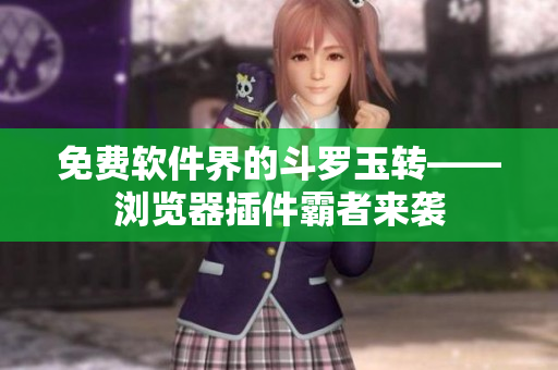 免费软件界的斗罗玉转——浏览器插件霸者来袭