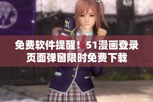 免费软件提醒！51漫画登录页面弹窗限时免费下载