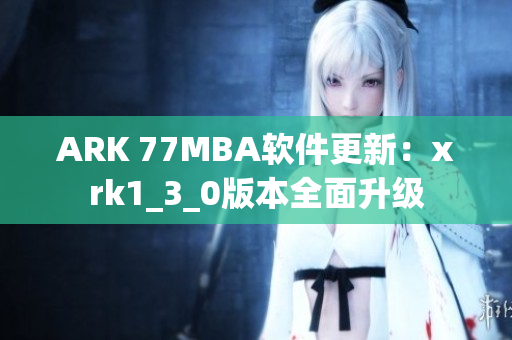 ARK 77MBA软件更新：xrk1_3_0版本全面升级