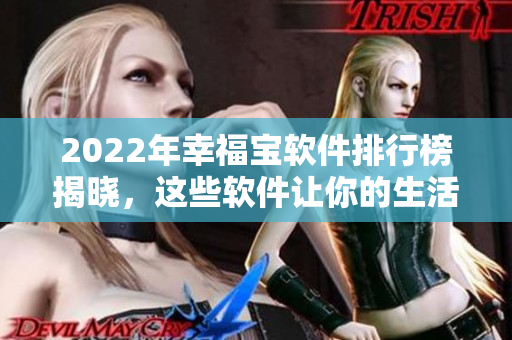 2022年幸福宝软件排行榜揭晓，这些软件让你的生活更美好