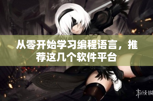 从零开始学习编程语言，推荐这几个软件平台