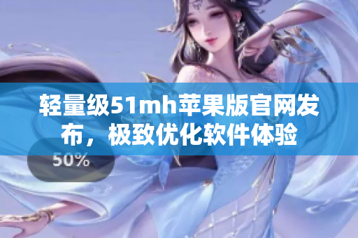 轻量级51mh苹果版官网发布，极致优化软件体验