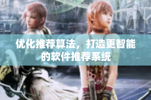 优化推荐算法，打造更智能的软件推荐系统