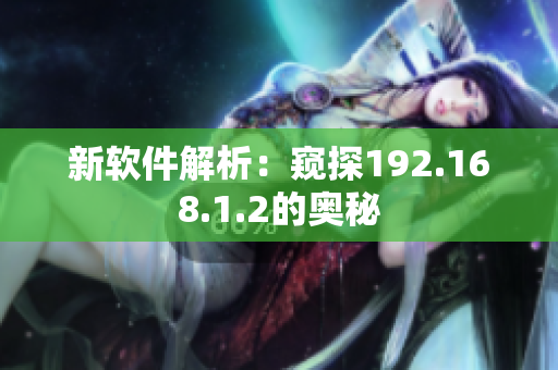 新软件解析：窥探192.168.1.2的奥秘