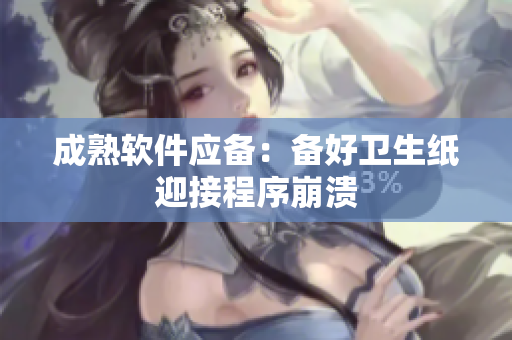 成熟软件应备：备好卫生纸迎接程序崩溃