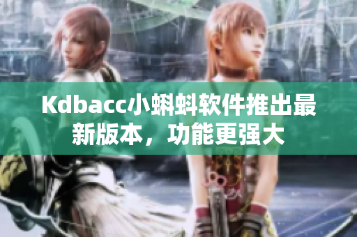Kdbacc小蝌蚪软件推出最新版本，功能更强大
