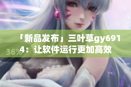 「新品发布」三叶草gy6914：让软件运行更加高效