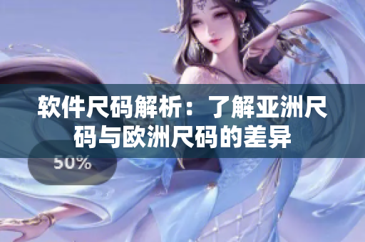 软件尺码解析：了解亚洲尺码与欧洲尺码的差异