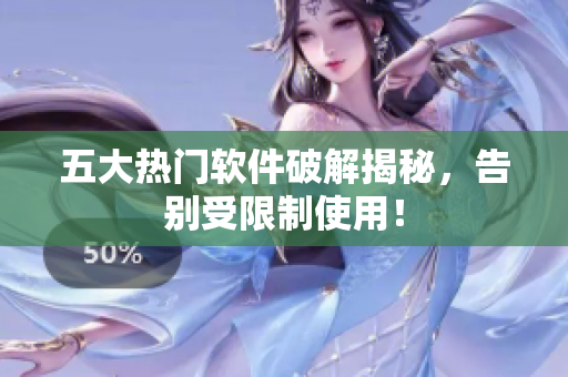 五大热门软件破解揭秘，告别受限制使用！