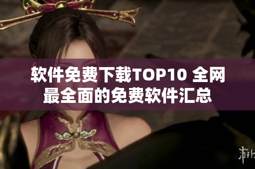 软件免费下载TOP10 全网最全面的免费软件汇总