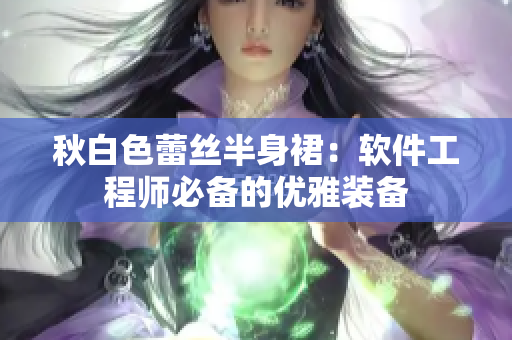秋白色蕾丝半身裙：软件工程师必备的优雅装备