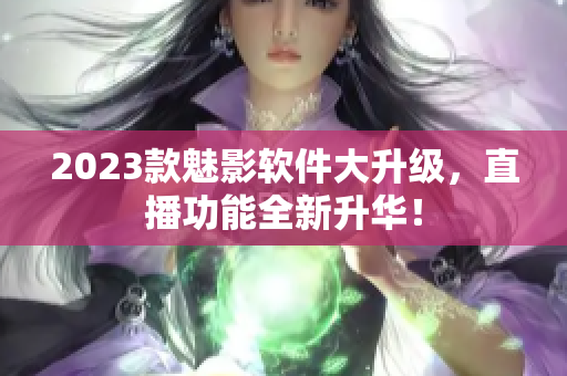2023款魅影软件大升级，直播功能全新升华！