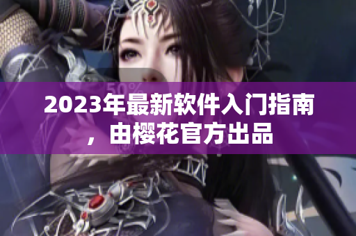 2023年最新软件入门指南，由樱花官方出品