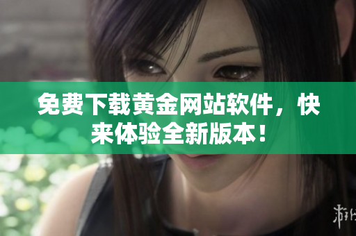 免费下载黄金网站软件，快来体验全新版本！