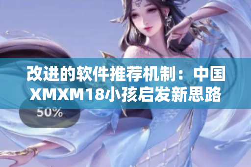 改进的软件推荐机制：中国XMXM18小孩启发新思路