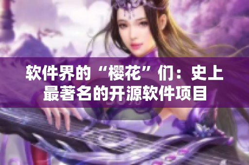 软件界的“樱花”们：史上最著名的开源软件项目