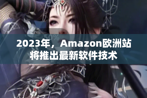 2023年，Amazon欧洲站将推出最新软件技术