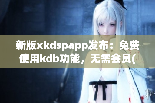 新版xkdspapp发布：免费使用kdb功能，无需会员(1)