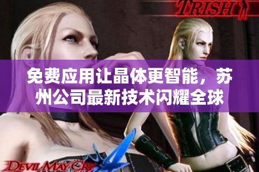 免费应用让晶体更智能，苏州公司最新技术闪耀全球