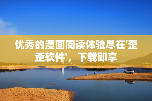 优秀的漫画阅读体验尽在'歪歪软件'，下载即享