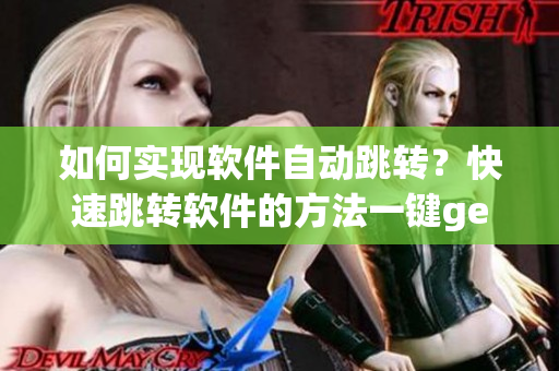 如何实现软件自动跳转？快速跳转软件的方法一键get！