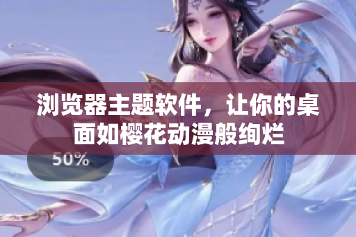 浏览器主题软件，让你的桌面如樱花动漫般绚烂