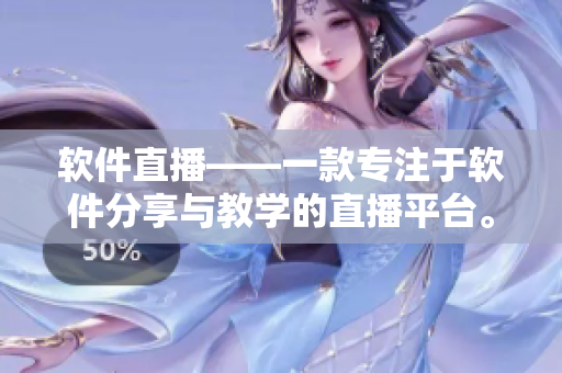 软件直播——一款专注于软件分享与教学的直播平台。
