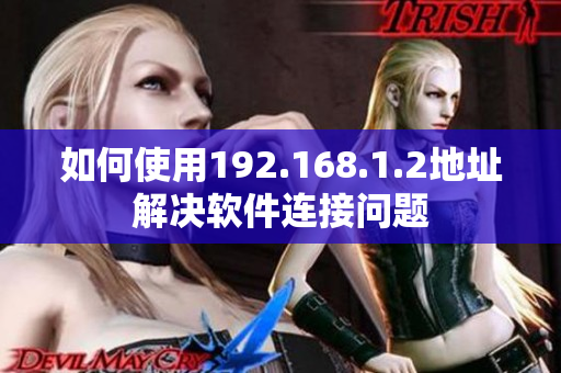 如何使用192.168.1.2地址解决软件连接问题