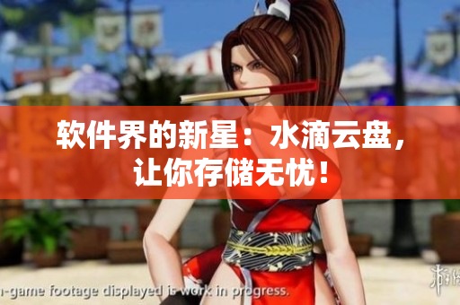 软件界的新星：水滴云盘，让你存储无忧！