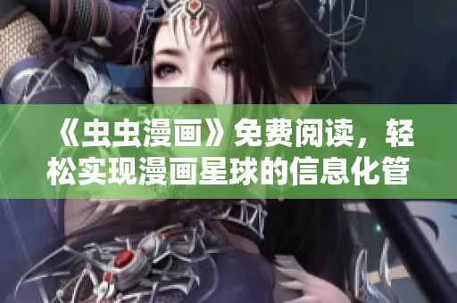 《虫虫漫画》免费阅读，轻松实现漫画星球的信息化管理！