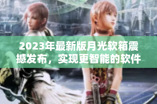 2023年最新版月光软箱震撼发布，实现更智能的软件管理
