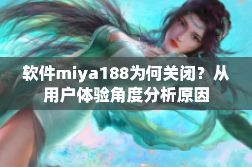 软件miya188为何关闭？从用户体验角度分析原因