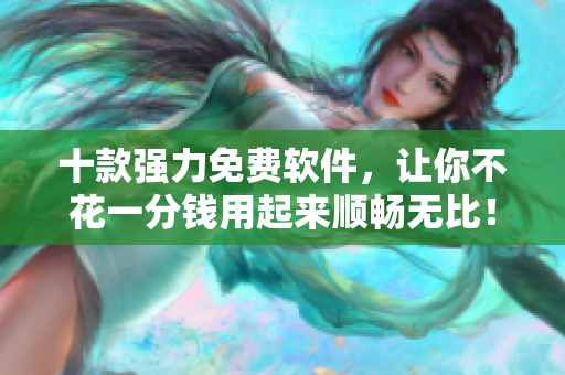 十款强力免费软件，让你不花一分钱用起来顺畅无比！