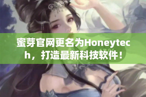 蜜芽官网更名为Honeytech，打造最新科技软件！