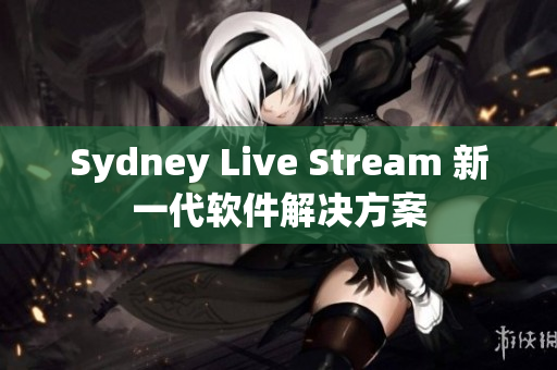 Sydney Live Stream 新一代软件解决方案