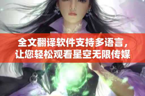 全文翻译软件支持多语言，让您轻松观看星空无限传媒电视剧