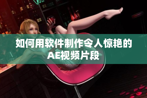 如何用软件制作令人惊艳的AE视频片段