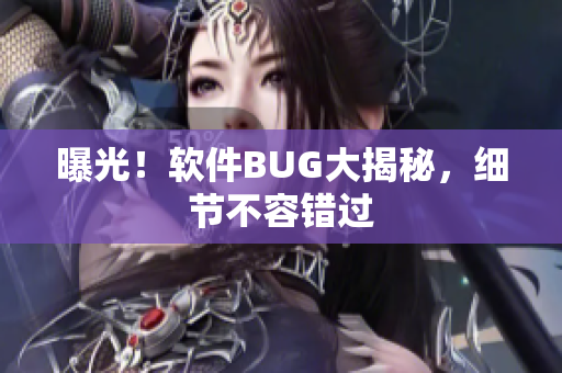 曝光！软件BUG大揭秘，细节不容错过