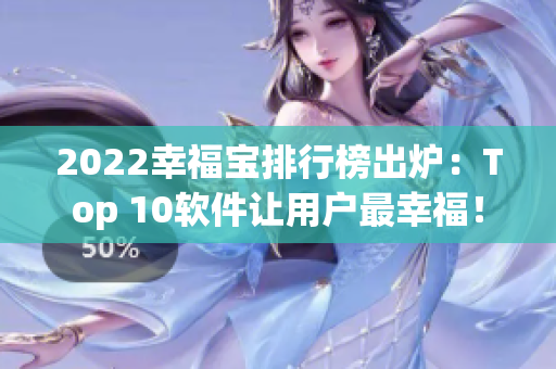 2022幸福宝排行榜出炉：Top 10软件让用户最幸福！