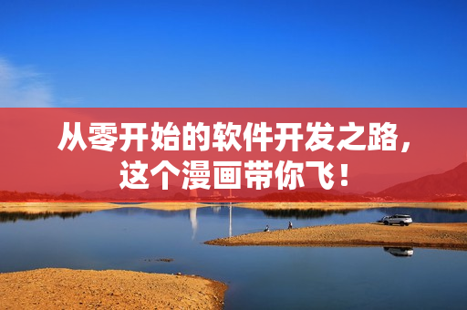 从零开始的软件开发之路，这个漫画带你飞！