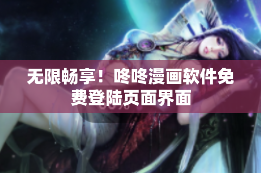 无限畅享！咚咚漫画软件免费登陆页面界面