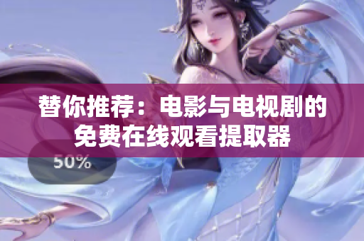 替你推荐：电影与电视剧的免费在线观看提取器