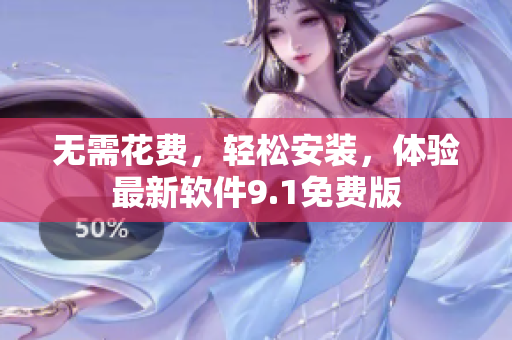 无需花费，轻松安装，体验最新软件9.1免费版