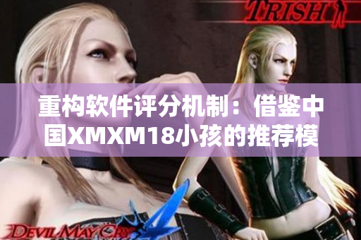 重构软件评分机制：借鉴中国XMXM18小孩的推荐模式