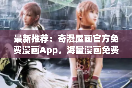 最新推荐：奇漫屋画官方免费漫画App，海量漫画免费看！